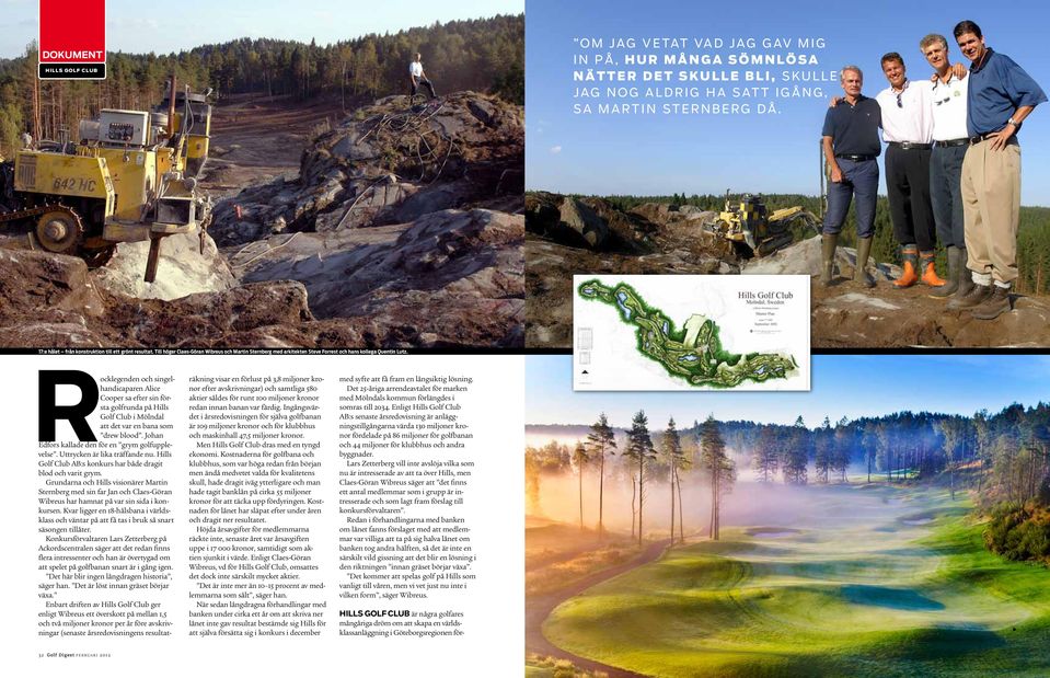 Rocklegenden och singelhandicaparen Alice Cooper sa efter sin första golfrunda på Hills Golf Club i Mölndal att det var en bana som drew blood. Johan Edfors kallade den för en grym golfupplevelse.