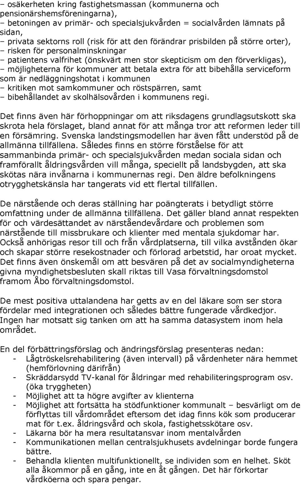 bibehålla serviceform som är nedläggningshotat i kommunen kritiken mot samkommuner och röstspärren, samt bibehållandet av skolhälsovården i kommunens regi.