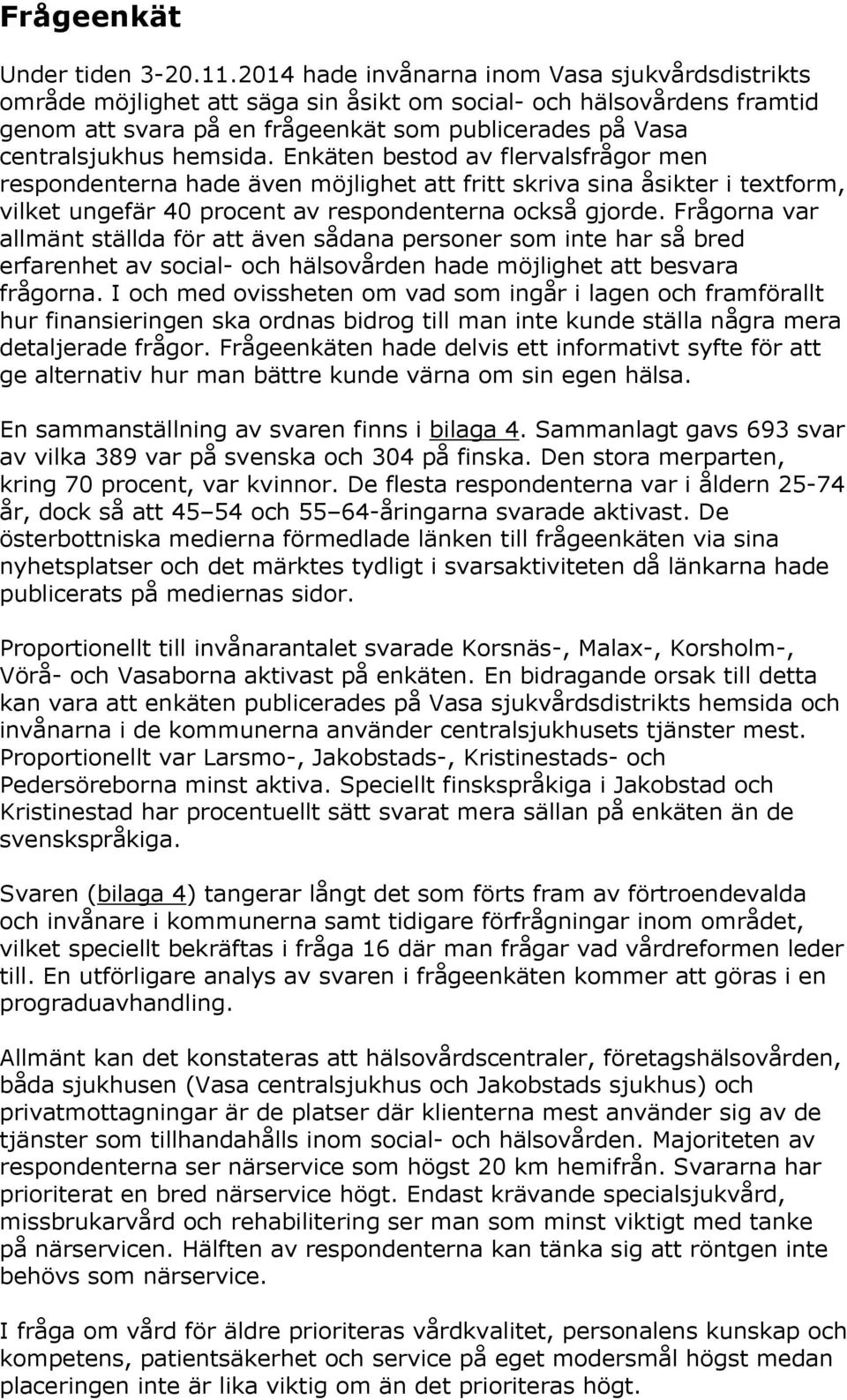 hemsida. Enkäten bestod av flervalsfrågor men respondenterna hade även möjlighet att fritt skriva sina åsikter i textform, vilket ungefär 40 procent av respondenterna också gjorde.