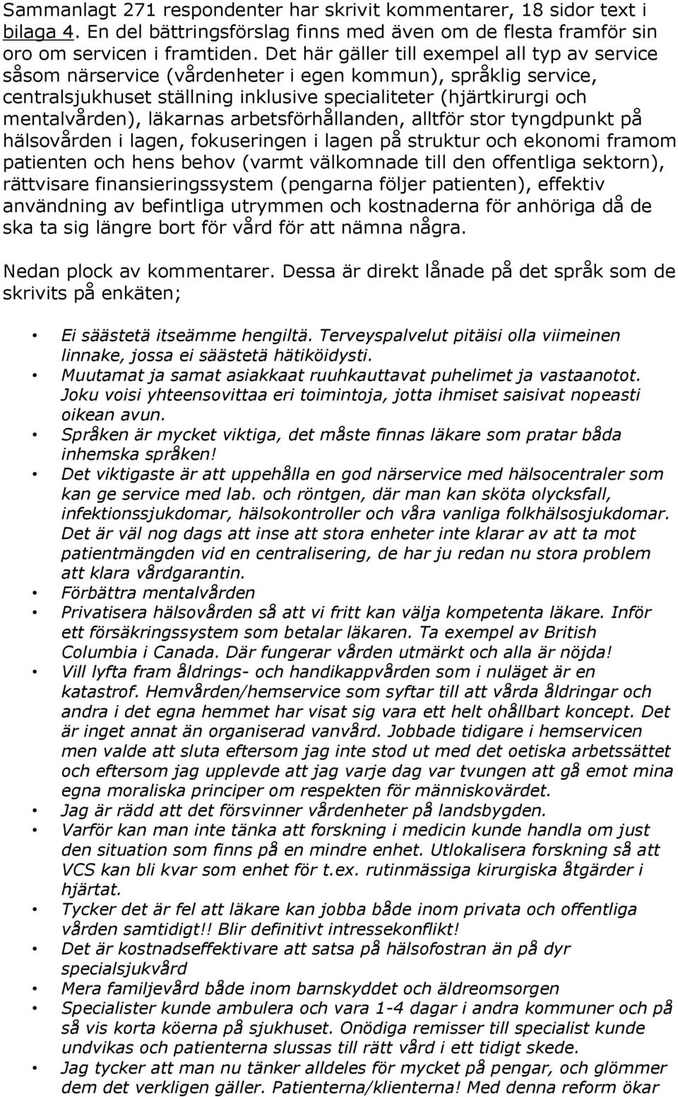 läkarnas arbetsförhållanden, alltför stor tyngdpunkt på hälsovården i lagen, fokuseringen i lagen på struktur och ekonomi framom patienten och hens behov (varmt välkomnade till den offentliga