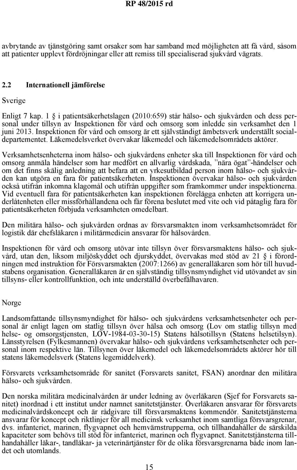 1 i patientsäkerhetslagen (2010:659) står hälso- och sjukvården och dess personal under tillsyn av Inspektionen för vård och omsorg som inledde sin verksamhet den 1 juni 2013.