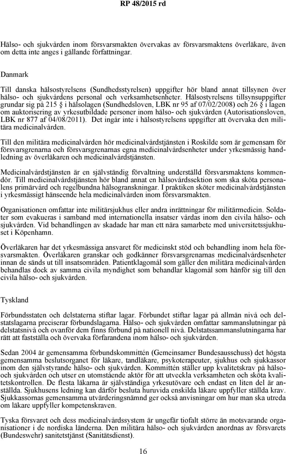 Hälsostyrelsens tillsynsuppgifter grundar sig på 215 i hälsolagen (Sundhedsloven, LBK nr 95 af 07/02/2008) och 26 i lagen om auktorisering av yrkesutbildade personer inom hälso- och sjukvården