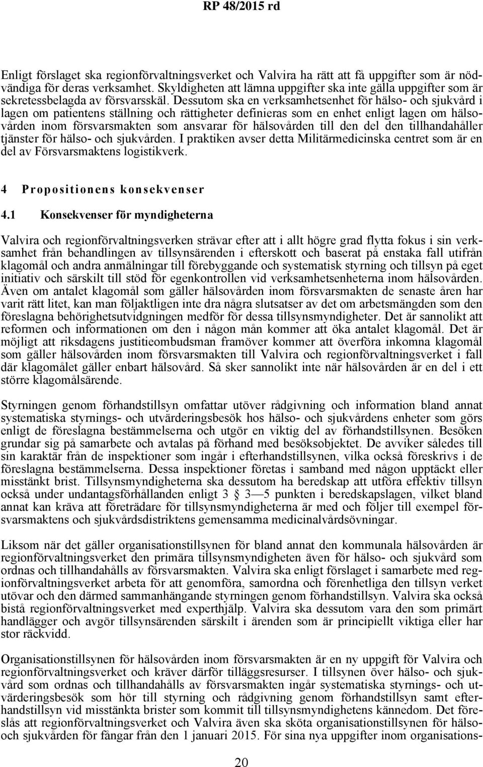 Dessutom ska en verksamhetsenhet för hälso- och sjukvård i lagen om patientens ställning och rättigheter definieras som en enhet enligt lagen om hälsovården inom försvarsmakten som ansvarar för