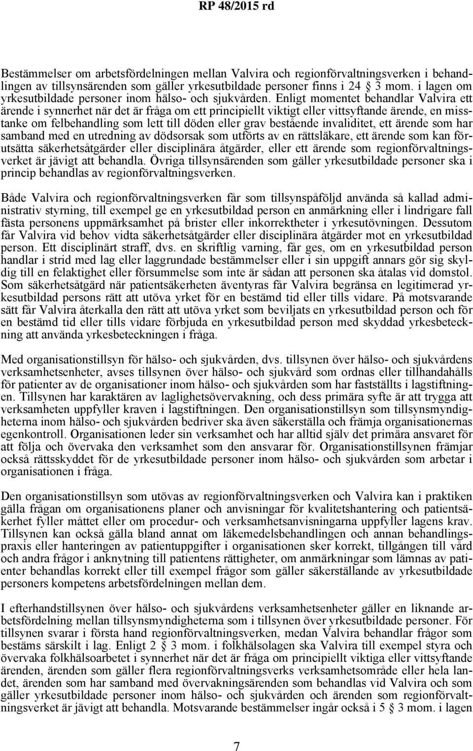 Enligt momentet behandlar Valvira ett ärende i synnerhet när det är fråga om ett principiellt viktigt eller vittsyftande ärende, en misstanke om felbehandling som lett till döden eller grav bestående