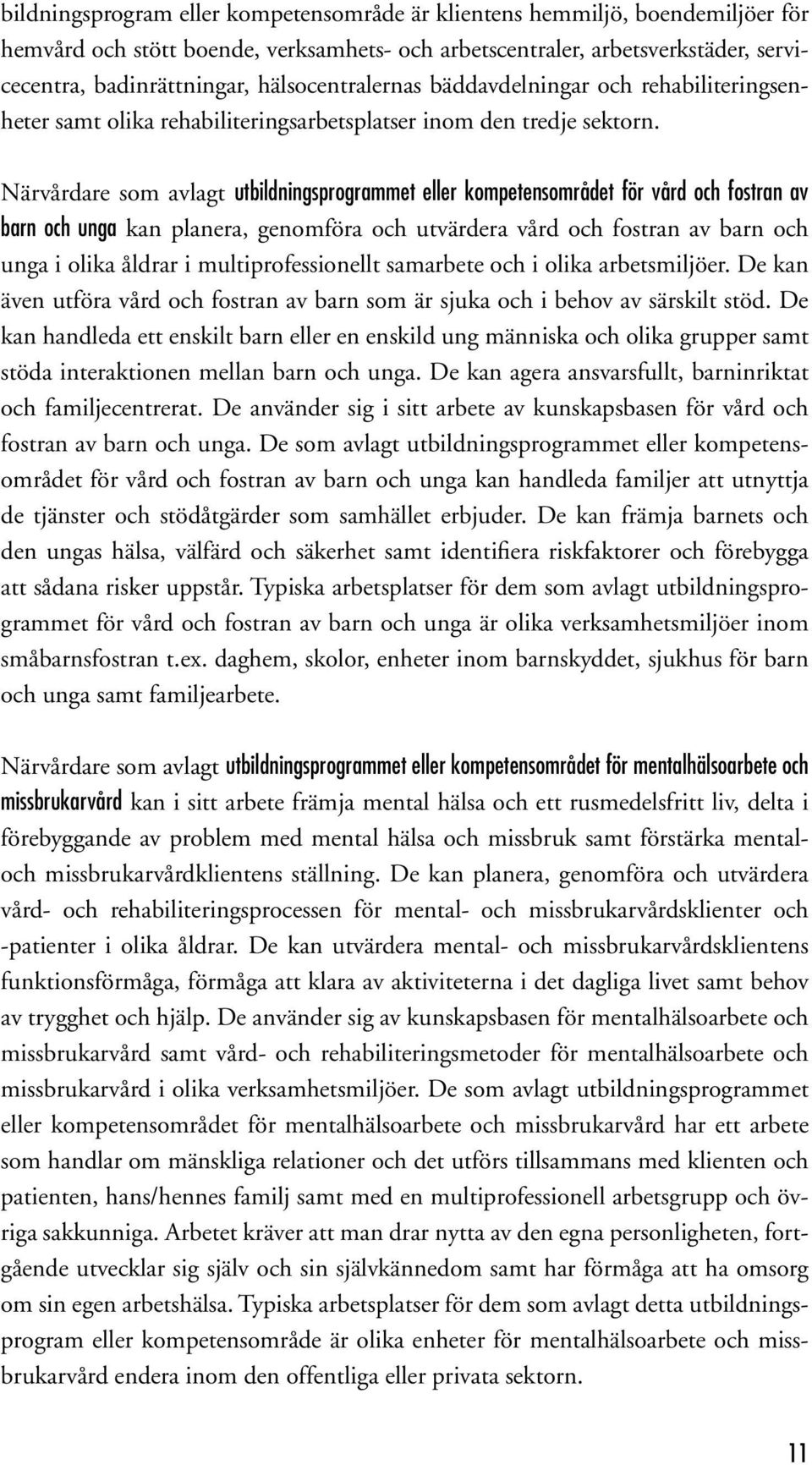 Närvårdare som avlagt utbildningsprogrammet eller kompetensområdet för vård och fostran av barn och unga kan planera, genomföra och utvärdera vård och fostran av barn och unga i olika åldrar i