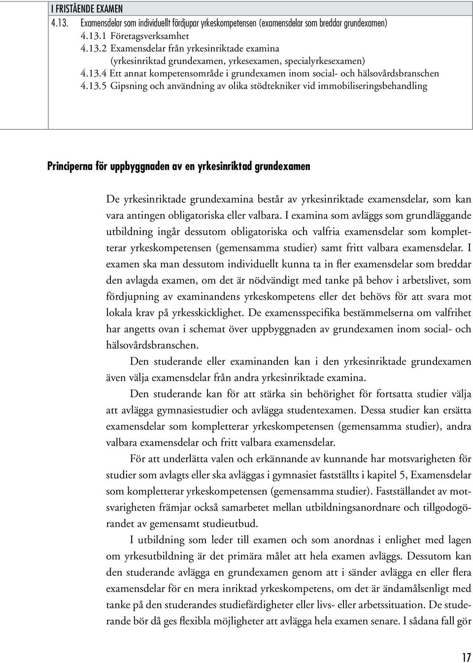 yrkesinriktad grundexamen De yrkesinriktade grundexamina består av yrkesinriktade examensdelar, som kan vara antingen obligatoriska eller valbara.