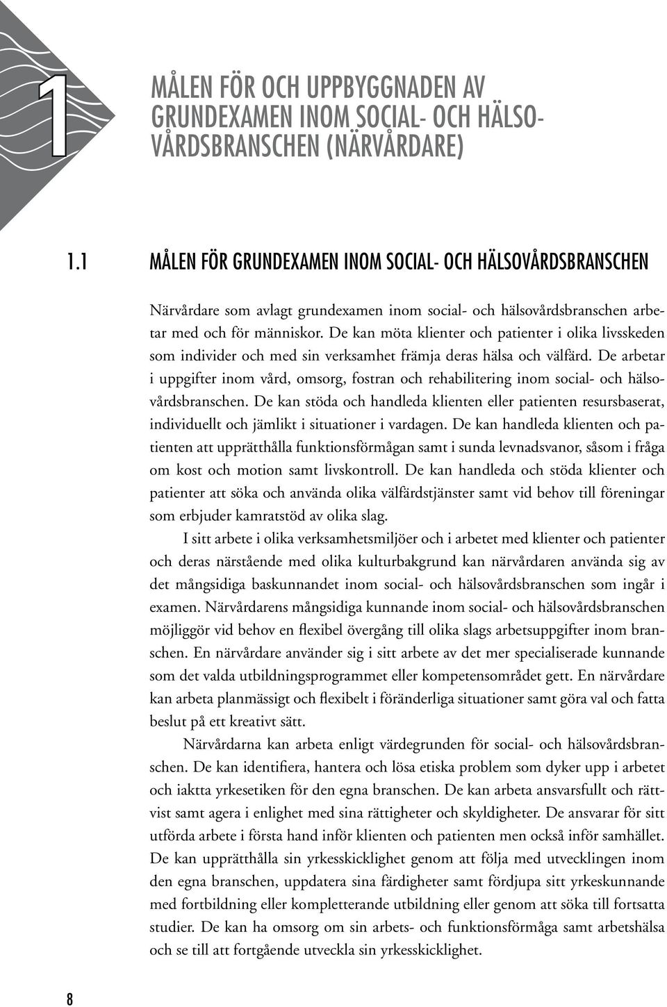 De kan möta klienter och patienter i olika livsskeden som individer och med sin verksamhet främja deras hälsa och välfärd.