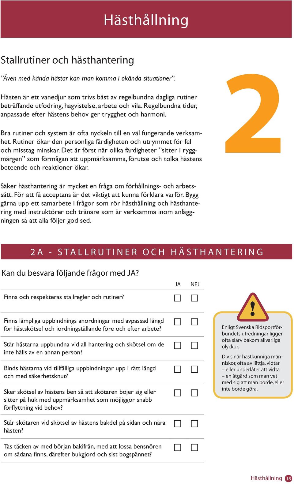 Bra rutiner och system är ofta nyckeln till en väl fungerande verksamhet. Rutiner ökar den personliga färdigheten och utrymmet för fel och misstag minskar.