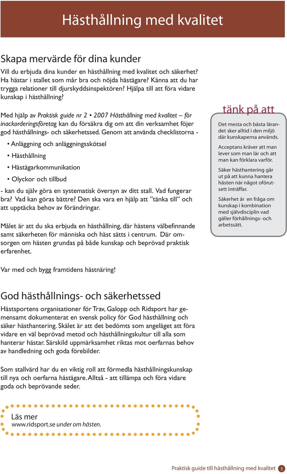 Med hjälp av Praktisk guide nr 2 2007 Hästhållning med kvalitet för inackorderingsföretag kan du försäkra dig om att din verksamhet föjer god hästhållnings- och säkerhetssed.