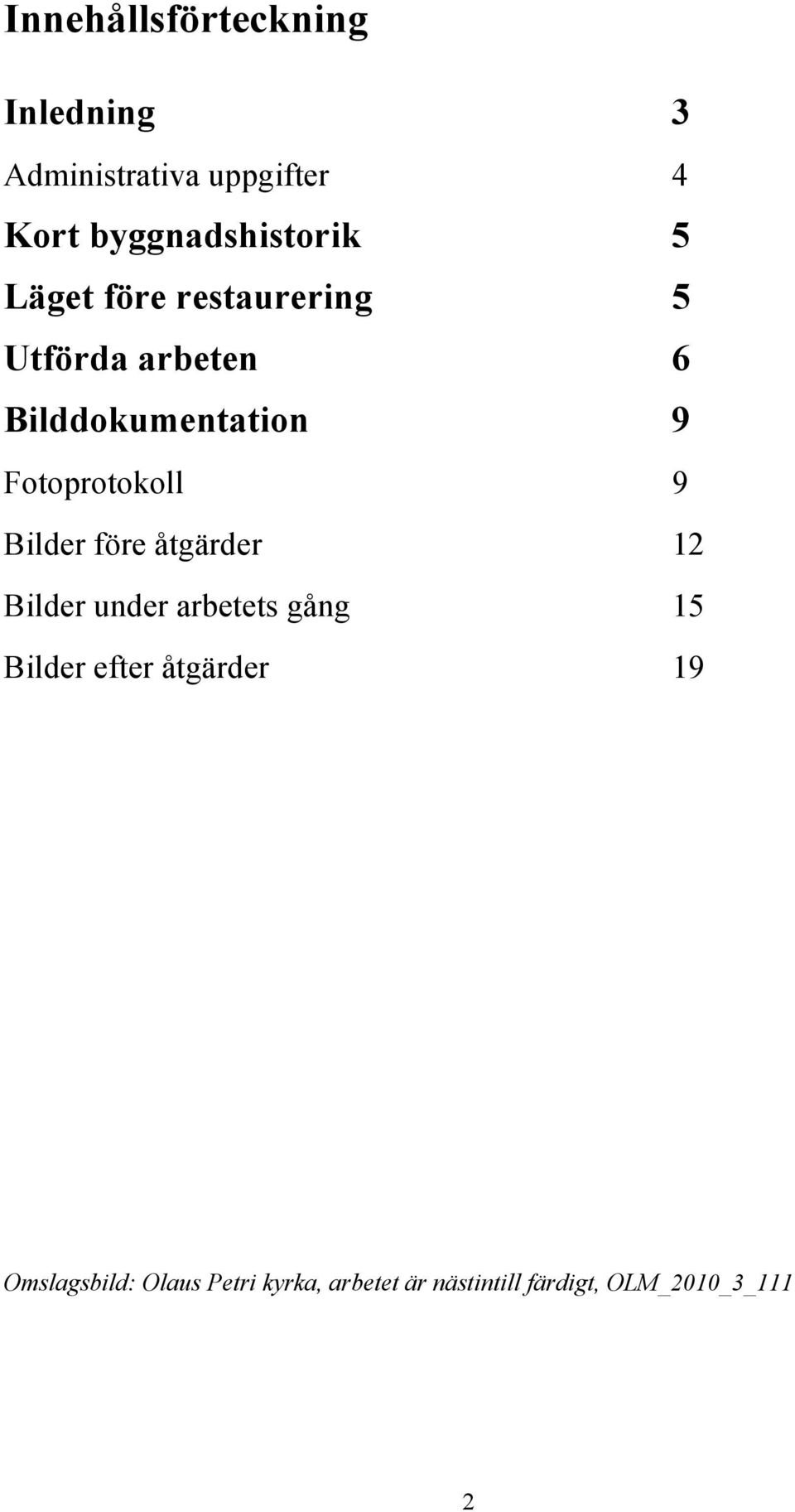 9 Fotoprotokoll 9 Bilder före åtgärder 12 Bilder under arbetets gång 15 Bilder