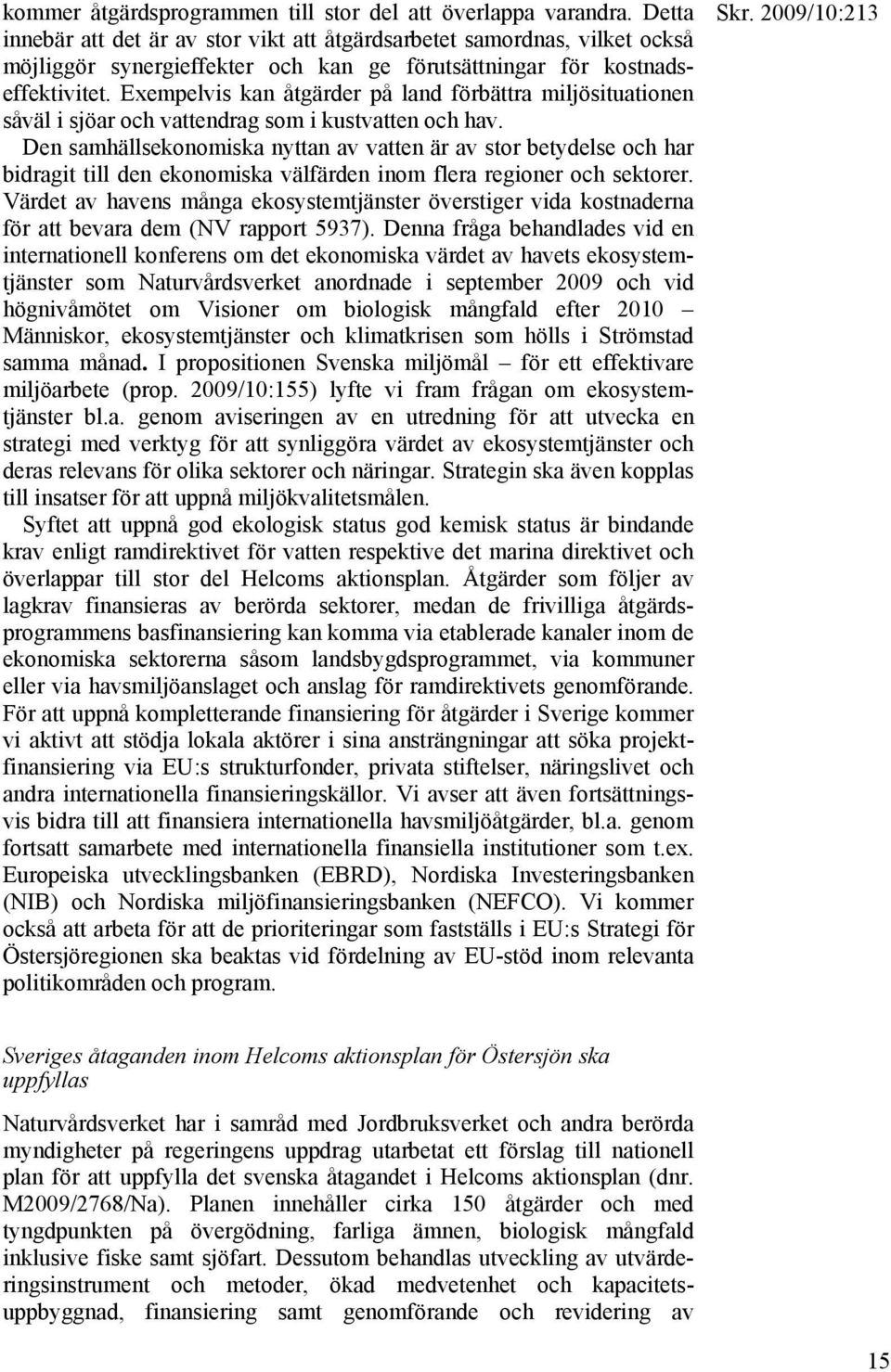 Exempelvis kan åtgärder på land förbättra miljösituationen såväl i sjöar och vattendrag som i kustvatten och hav.