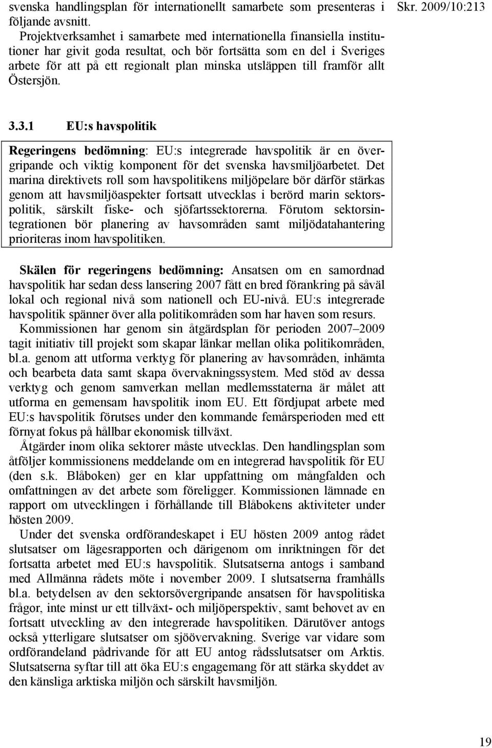 framför allt Östersjön. 3.3.1 EU:s havspolitik Regeringens bedömning: EU:s integrerade havspolitik är en övergripande och viktig komponent för det svenska havsmiljöarbetet.