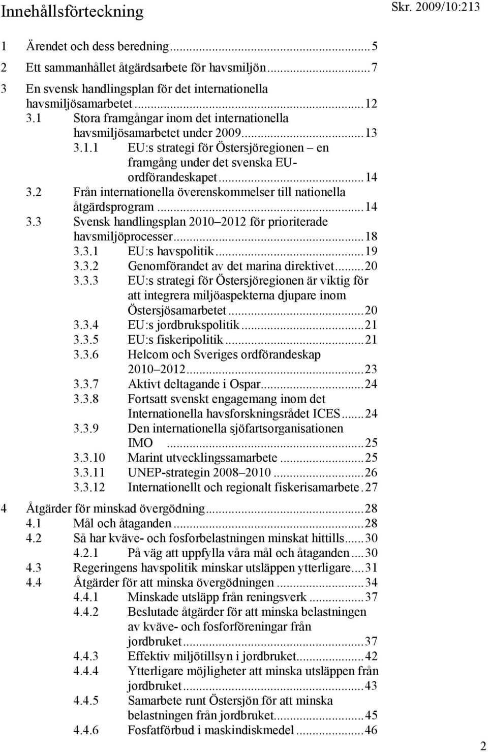 2 Från internationella överenskommelser till nationella åtgärdsprogram...14 3.3 Svensk handlingsplan 2010 2012 för prioriterade havsmiljöprocesser...18 3.3.1 EU:s havspolitik...19 3.3.2 Genomförandet av det marina direktivet.