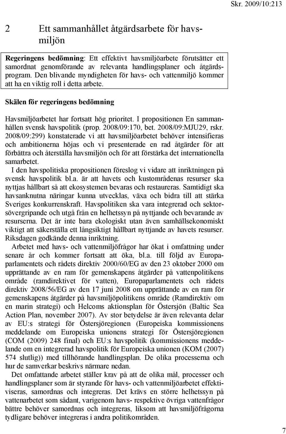 I propositionen En sammanhållen svensk havspolitik (prop. 2008/09:170, bet. 2008/09:MJU29, rskr.