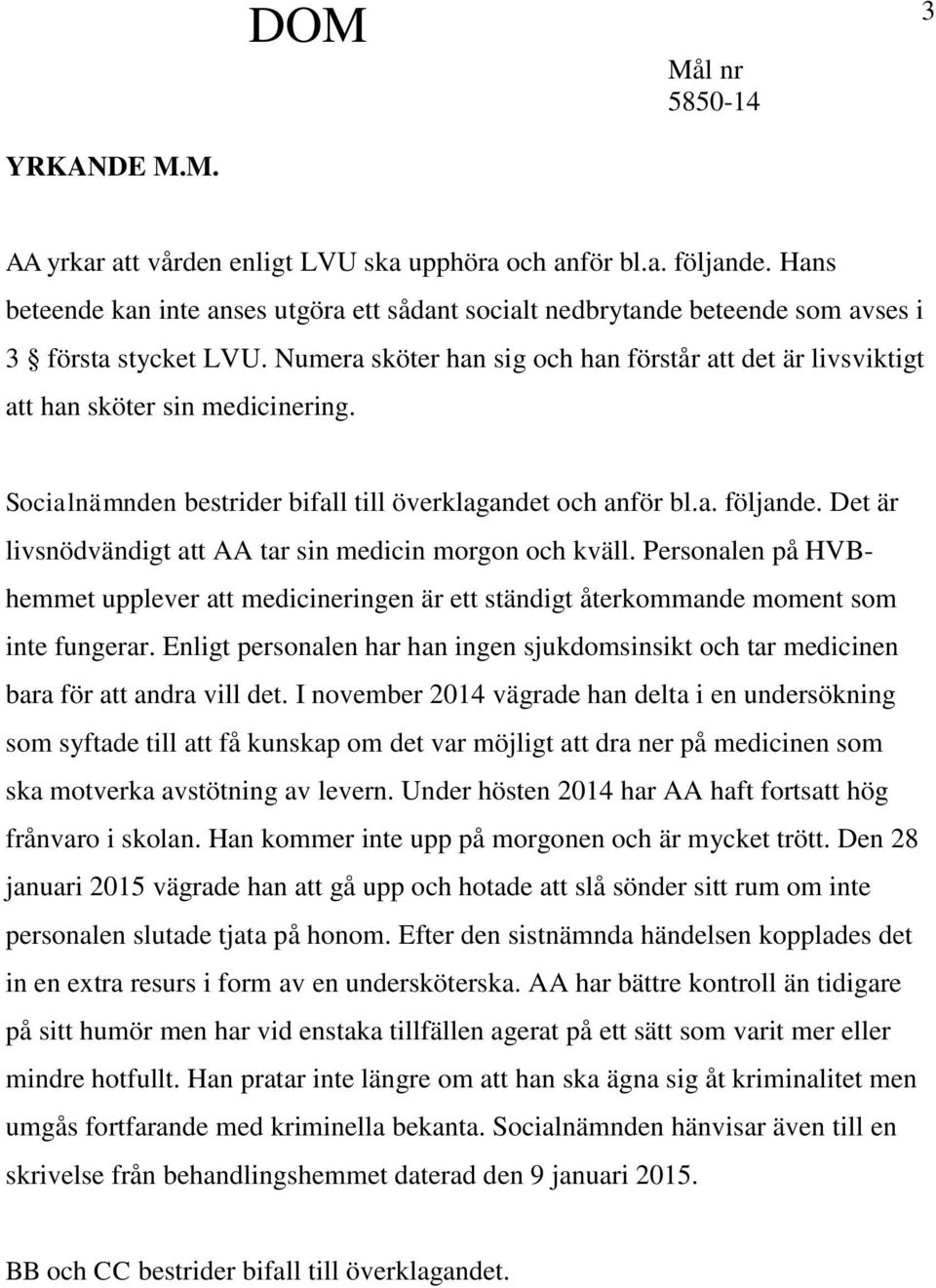 Det är livsnödvändigt att AA tar sin medicin morgon och kväll. Personalen på HVBhemmet upplever att medicineringen är ett ständigt återkommande moment som inte fungerar.