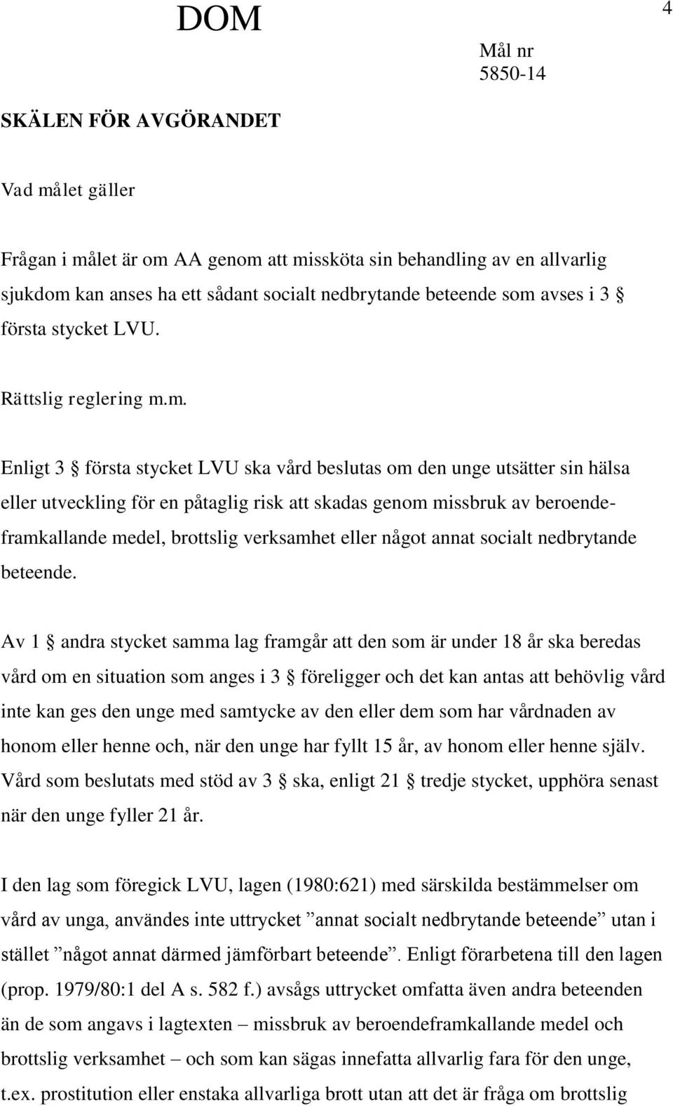 m. Enligt 3 första stycket LVU ska vård beslutas om den unge utsätter sin hälsa eller utveckling för en påtaglig risk att skadas genom missbruk av beroendeframkallande medel, brottslig verksamhet