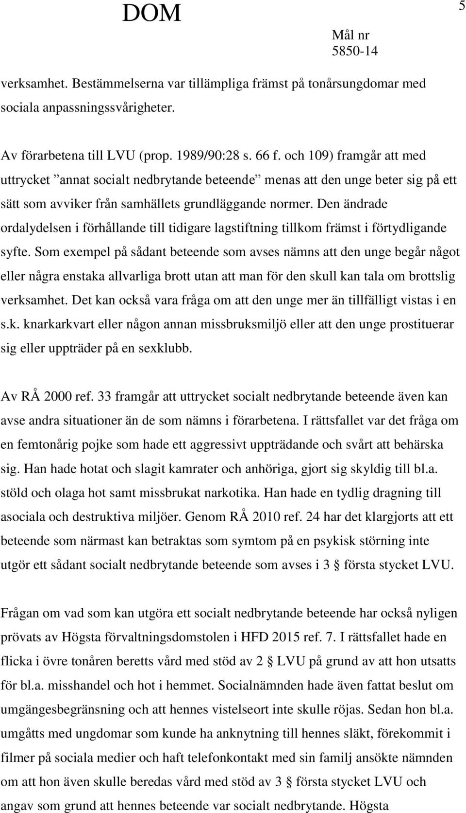 Den ändrade ordalydelsen i förhållande till tidigare lagstiftning tillkom främst i förtydligande syfte.