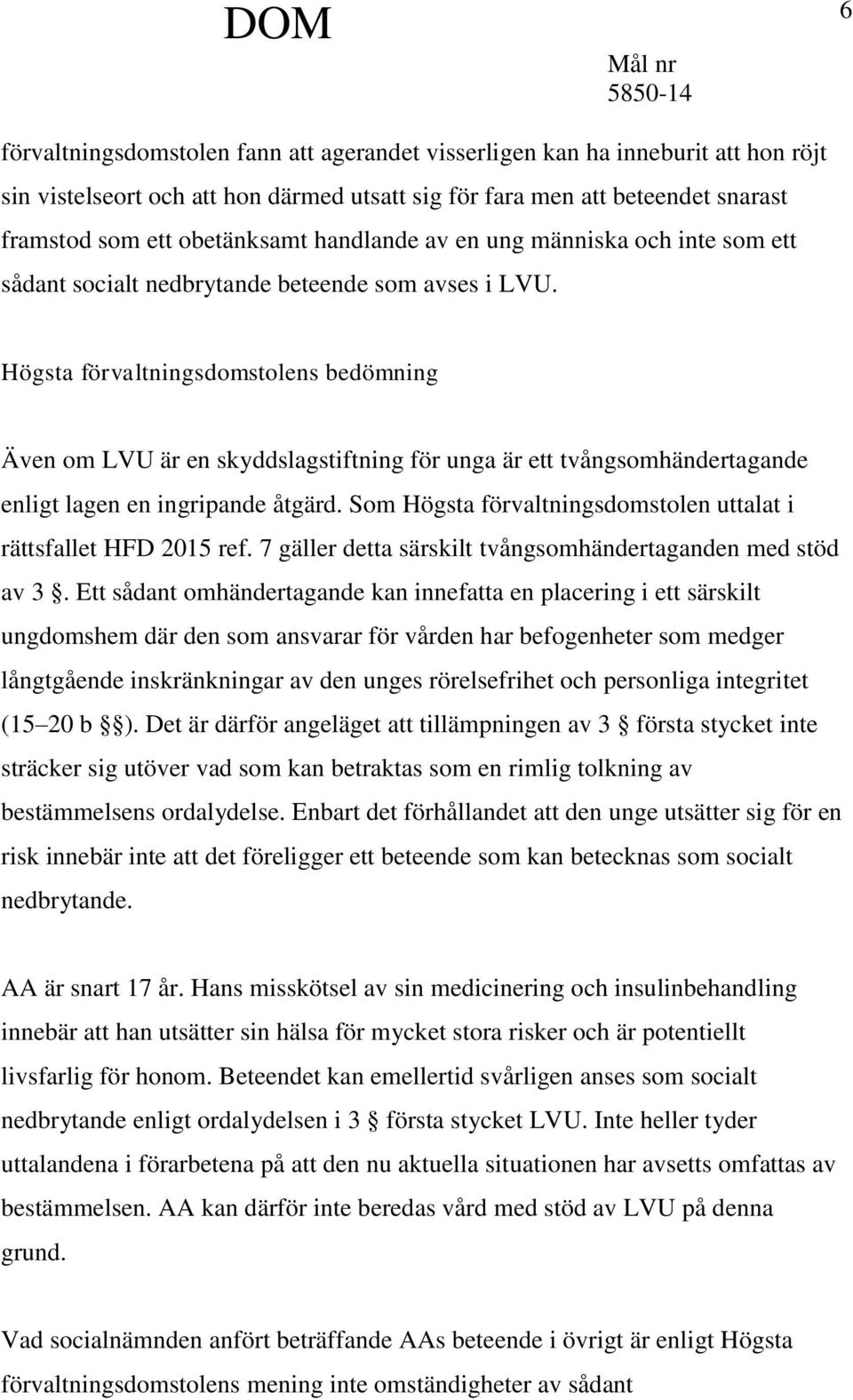 Högsta förvaltningsdomstolens bedömning Även om LVU är en skyddslagstiftning för unga är ett tvångsomhändertagande enligt lagen en ingripande åtgärd.