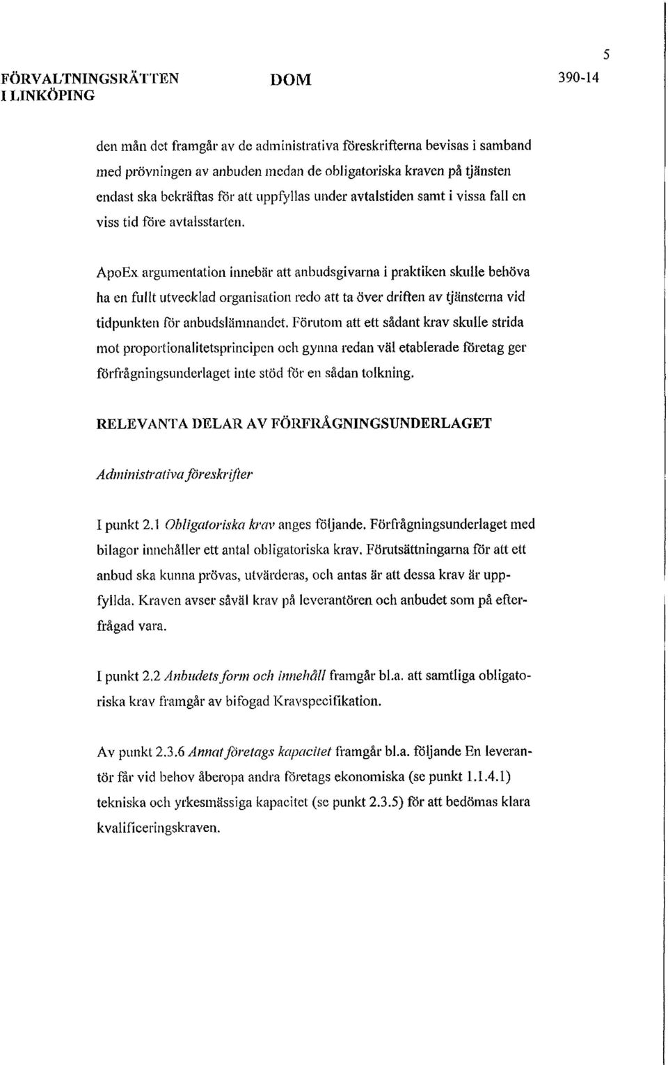 ApoEx argumentation innebär att anbudsgivarna i praktiken skulle behöva ha en fullt utvecklad organisation redo att ta över driften av tjänsterna vid tidpunkten för anbudslämnandet.