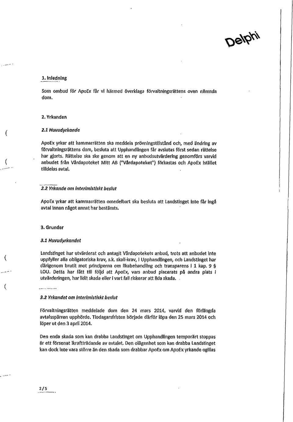 Rättelse ska ske genom att en ny anbudsutvärdering genomförs varvid anbudet från Vårdapoteket Mitt AB ("Vårdapoteket") förkastas och ApoEx istället tilldelas avtal. 2.