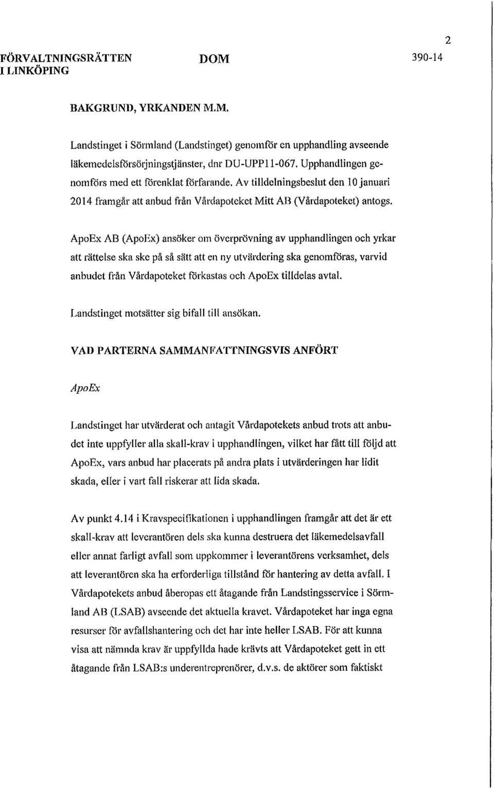 ApoEx AB (ApoEx) ansöker om överprövning av upphandlingen och yrkar att rättelse ska ske på så sätt att en ny utvärdering ska genomföras, varvid anbudet från Vårdapoteket förkastas och ApoEx