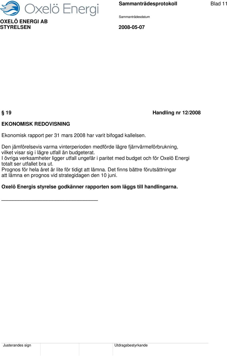 I övriga verksamheter ligger utfall ungefär i paritet med budget och för Oxelö Energi totalt ser utfallet bra ut.