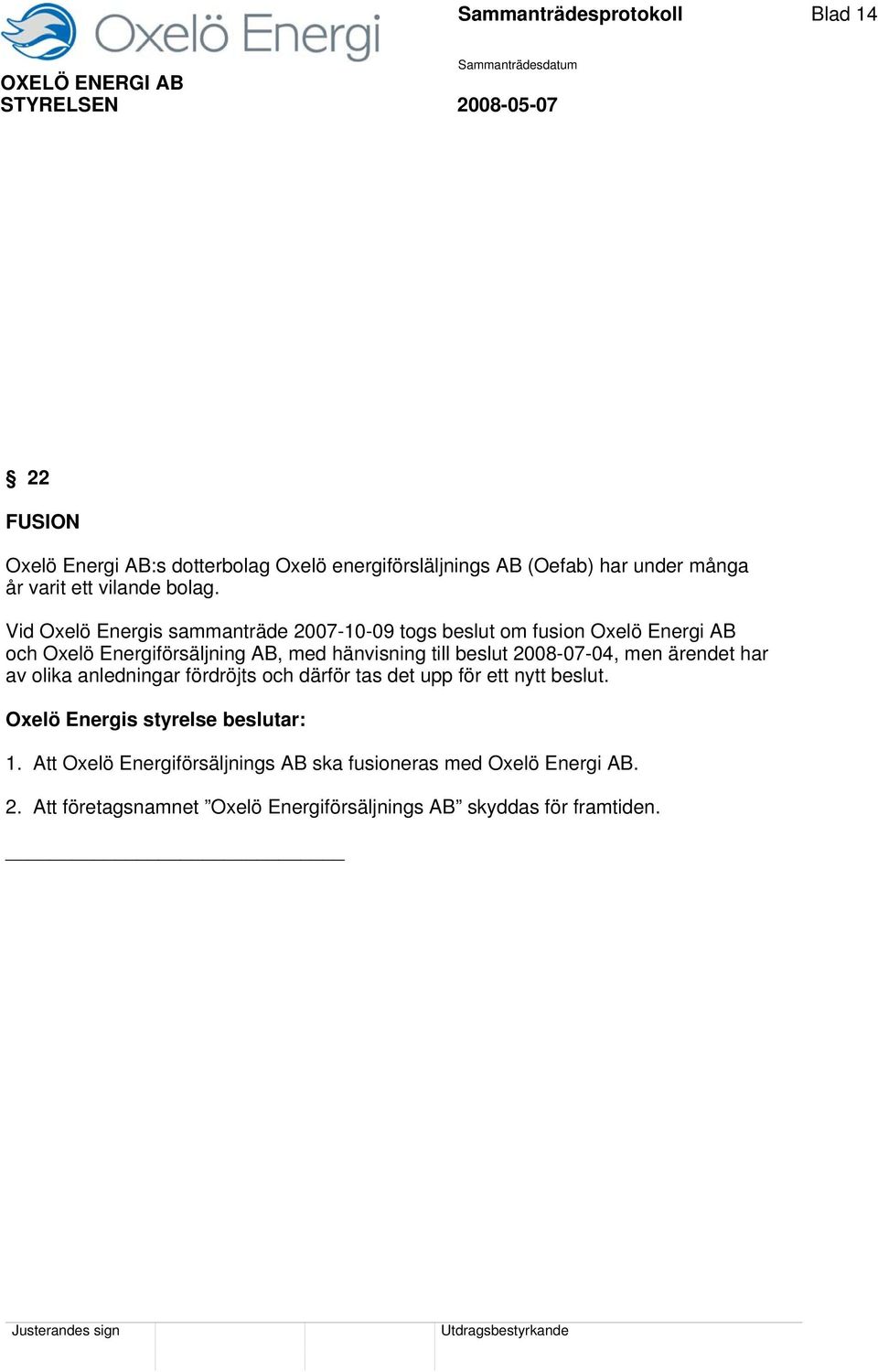 Vid Oxelö Energis sammanträde 2007-10-09 togs beslut om fusion Oxelö Energi AB och Oxelö Energiförsäljning AB, med hänvisning till beslut