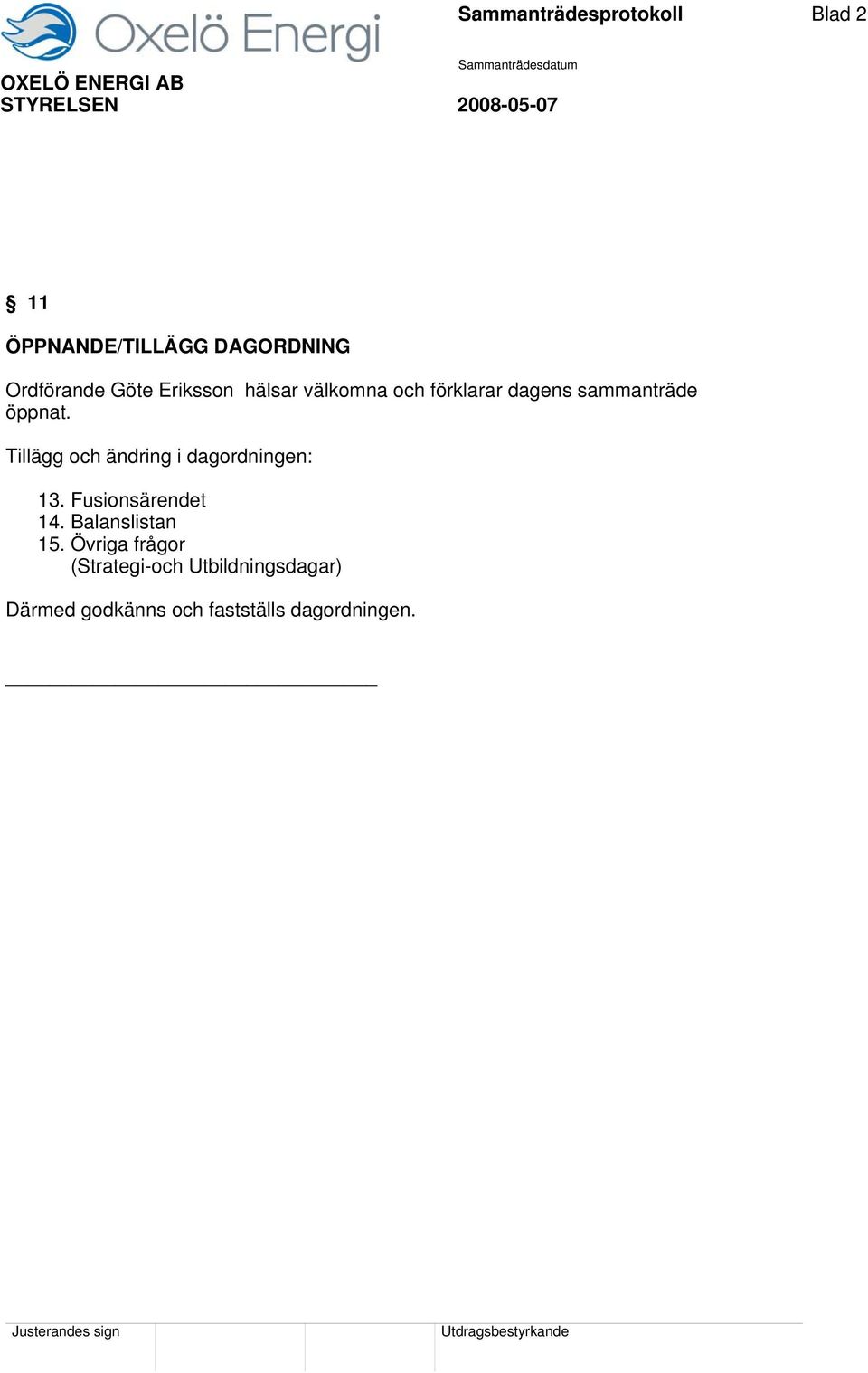 Tillägg och ändring i dagordningen: 13. Fusionsärendet 14. Balanslistan 15.