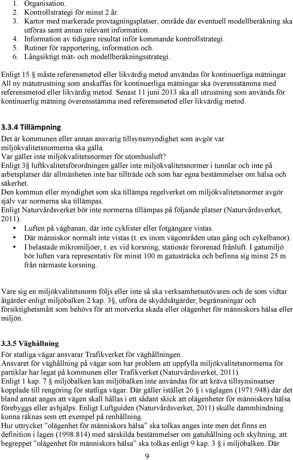 Enligt 15 måste referensmetod eller likvärdig metod användas för kontinuerliga mätningar All ny mätutrustning som anskaffas för kontinuerliga mätningar ska överensstämma med referensmetod eller