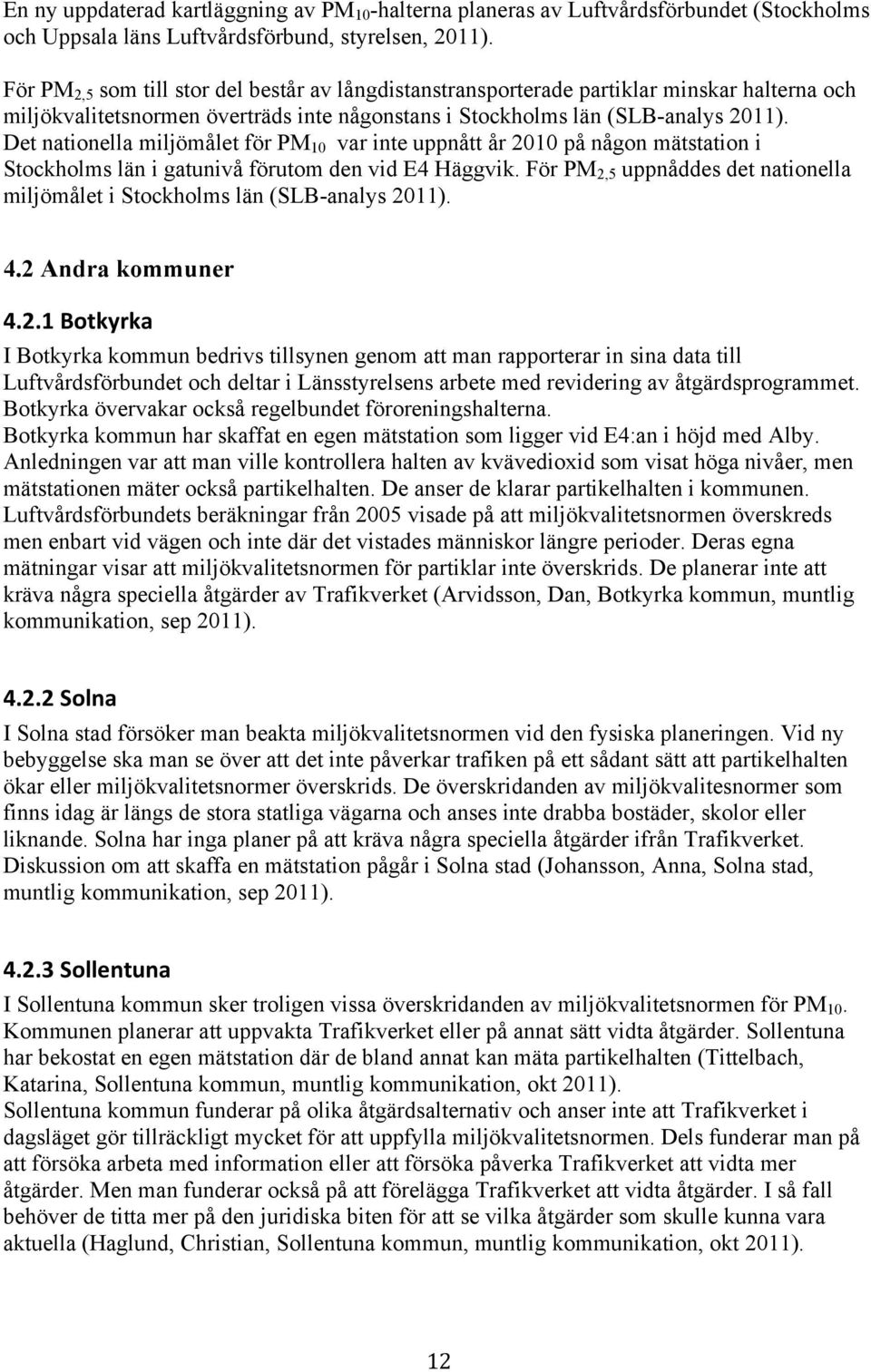 Det nationella miljömålet för PM 10 var inte uppnått år 2010 på någon mätstation i Stockholms län i gatunivå förutom den vid E4 Häggvik.