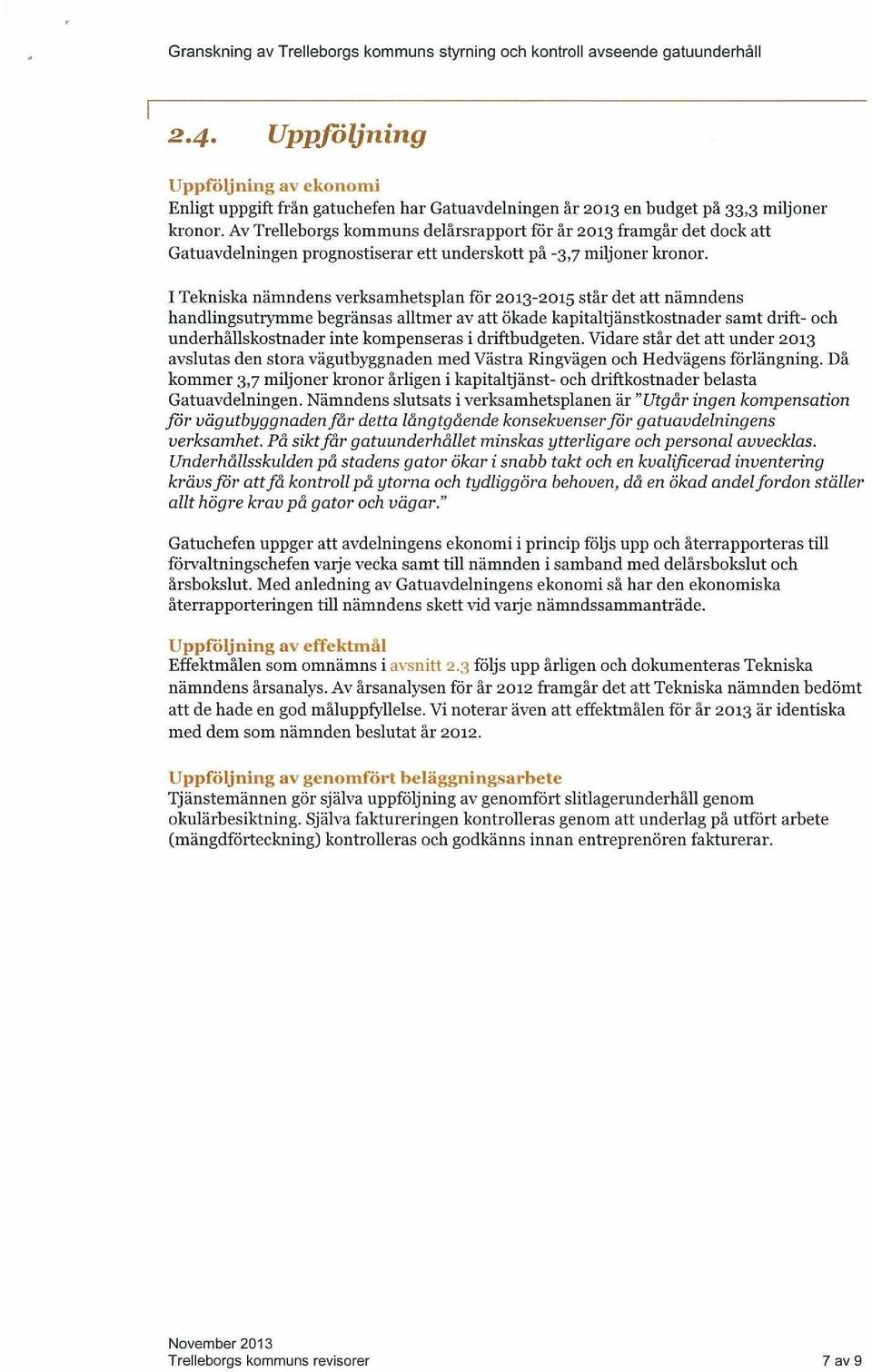 I Tekniska nämndens verksamhetsplan för 2013-2015 står det att nämndens handlingsutrymme begränsas alltmer av att ökade kapitaltjänstkostnader samt drift- och underhållskostnader inte kompenseras i