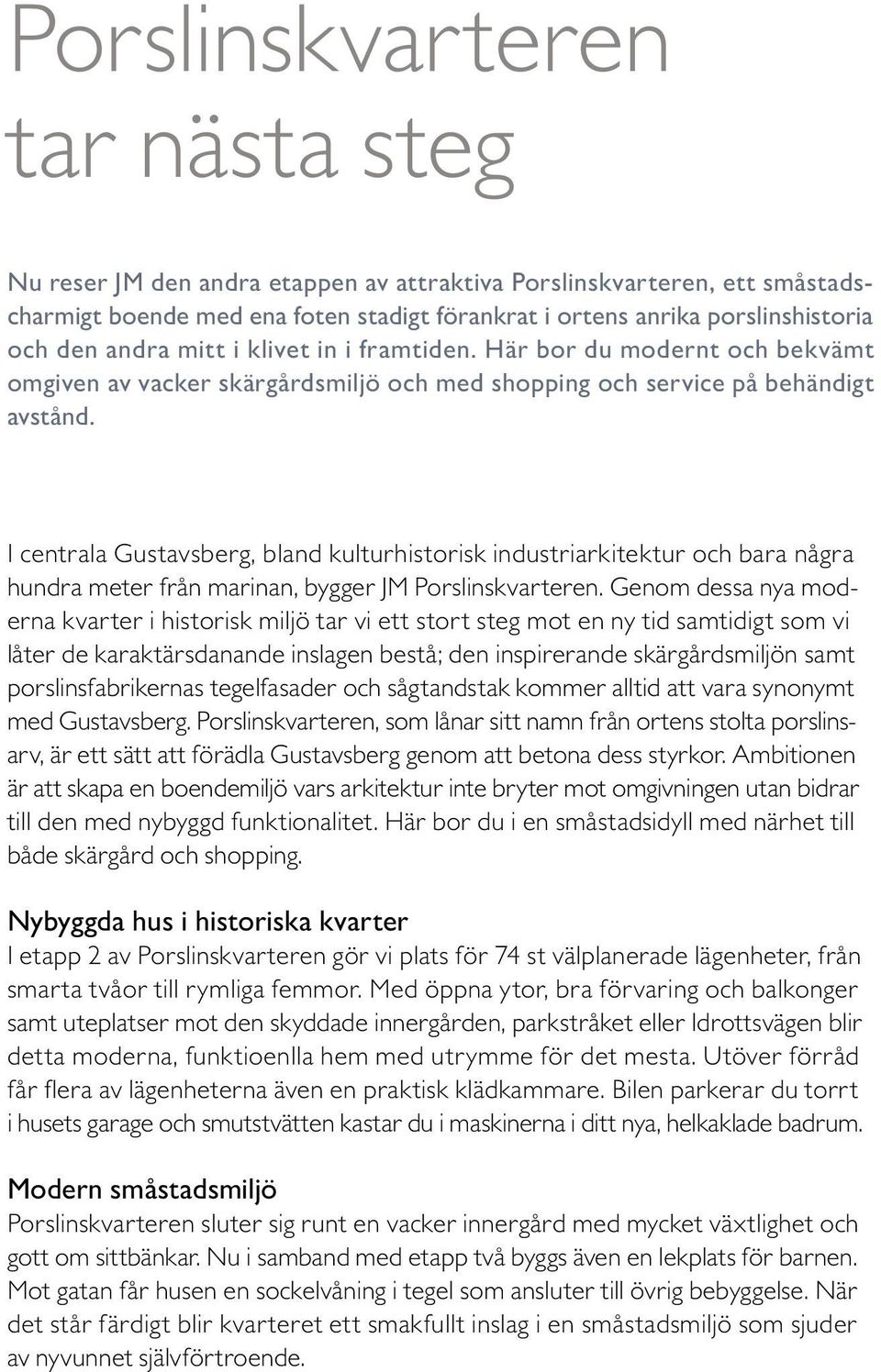 I centrala Gustavsberg, bland kulturhistorisk industriarkitektur och bara några hundra meter från marinan, bygger JM Porslinskvarteren.