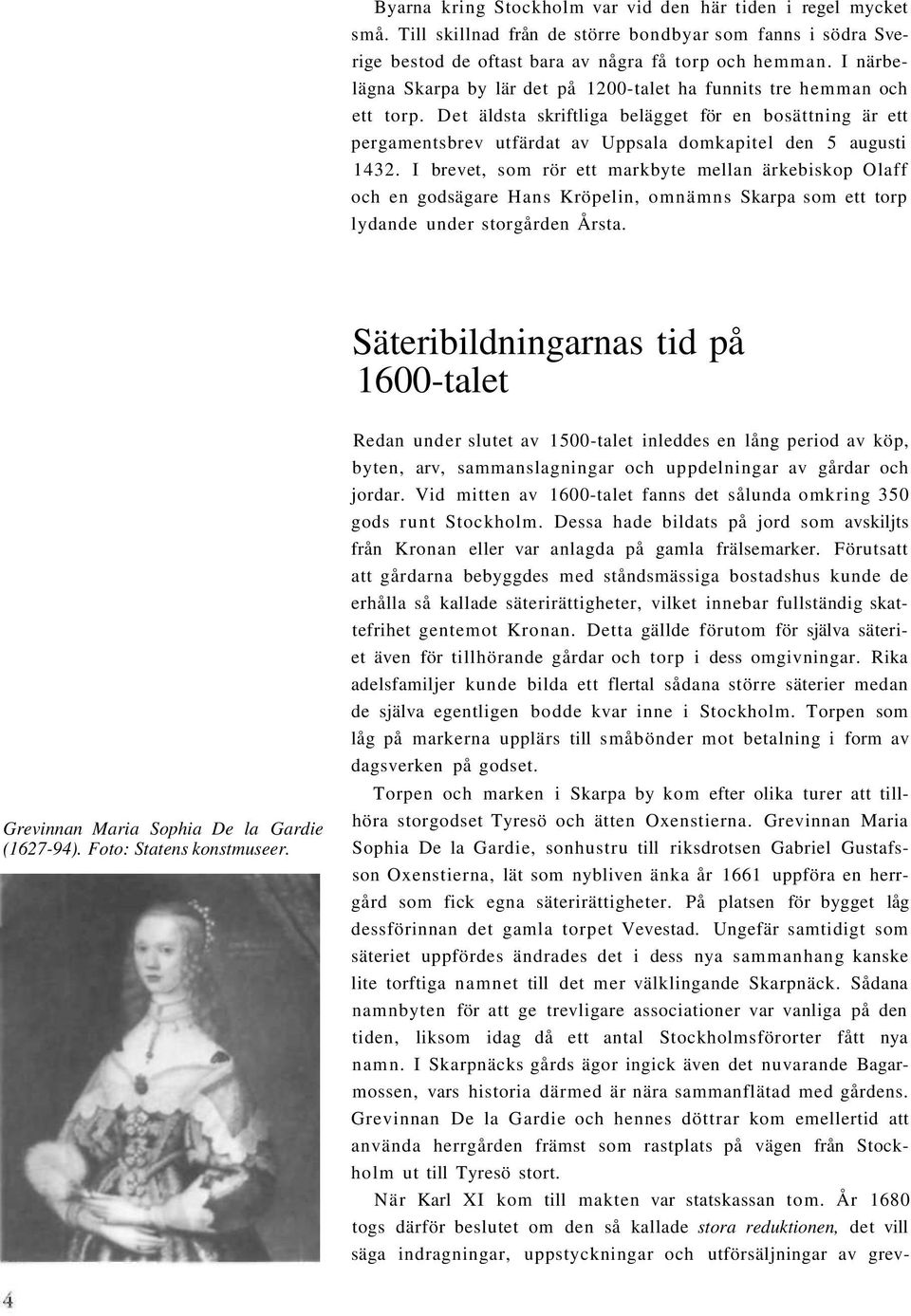 Det äldsta skriftliga belägget för en bosättning är ett pergamentsbrev utfärdat av Uppsala domkapitel den 5 augusti 1432.