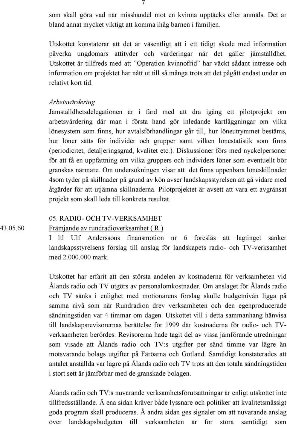 Utskottet är tillfreds med att Operation kvinnofrid har väckt sådant intresse och information om projektet har nått ut till så många trots att det pågått endast under en relativt kort tid.