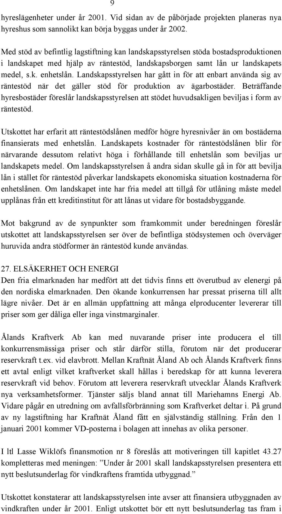 Landskapsstyrelsen har gått in för att enbart använda sig av räntestöd när det gäller stöd för produktion av ägarbostäder.