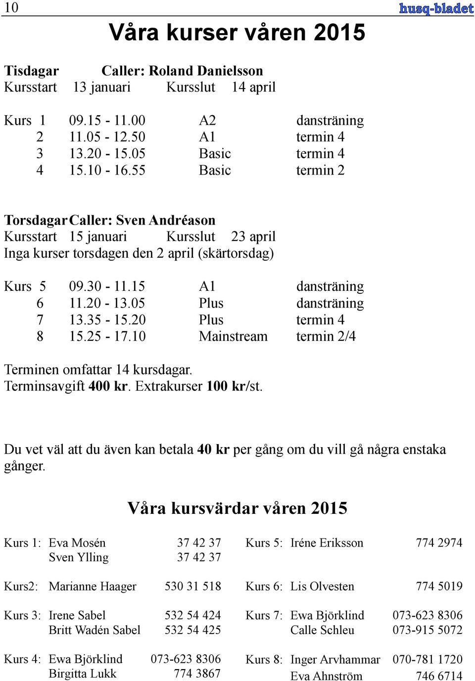 05 Plus dansträning 7 13.35-15.20 Plus termin 4 8 15.25-17.10 Mainstream termin 2/4 Terminen omfattar 14 kursdagar. Terminsavgift 400 kr. Extrakurser 100 kr/st.