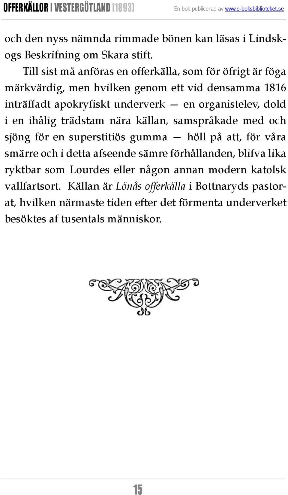 organistelev, dold i en ihålig trädstam nära källan, samspråkade med och sjöng för en superstitiös gumma höll på att, för våra smärre och i detta afseende