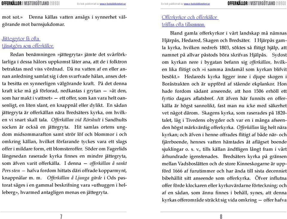 Då nu vatten af en eller annan anledning samlat sig i den svarfvade hålan, anses detta besitta en synnerligen välgörande kraft.