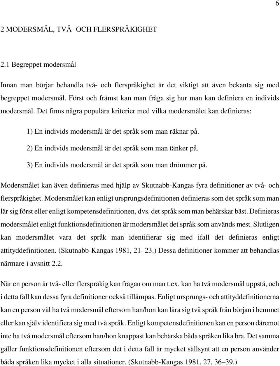 Det finns några populära kriterier med vilka modersmålet kan definieras: 1) En individs modersmål är det språk som man räknar på. 2) En individs modersmål är det språk som man tänker på.