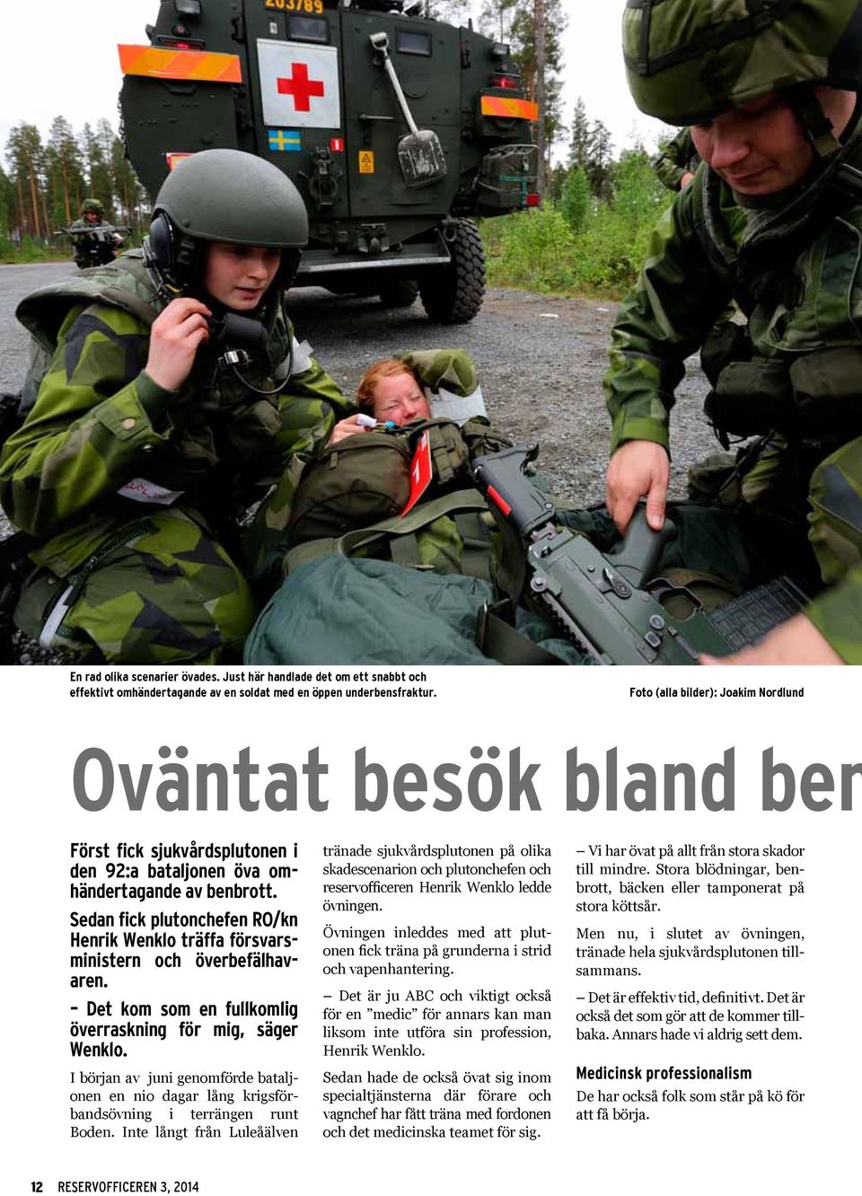 Sedan fick plutonchefen RO/kn Henrik Wenklo träffa försvarsministern och överbefälhavaren. Det kom som en fullkomlig överraskning för mig, säger Wenklo.