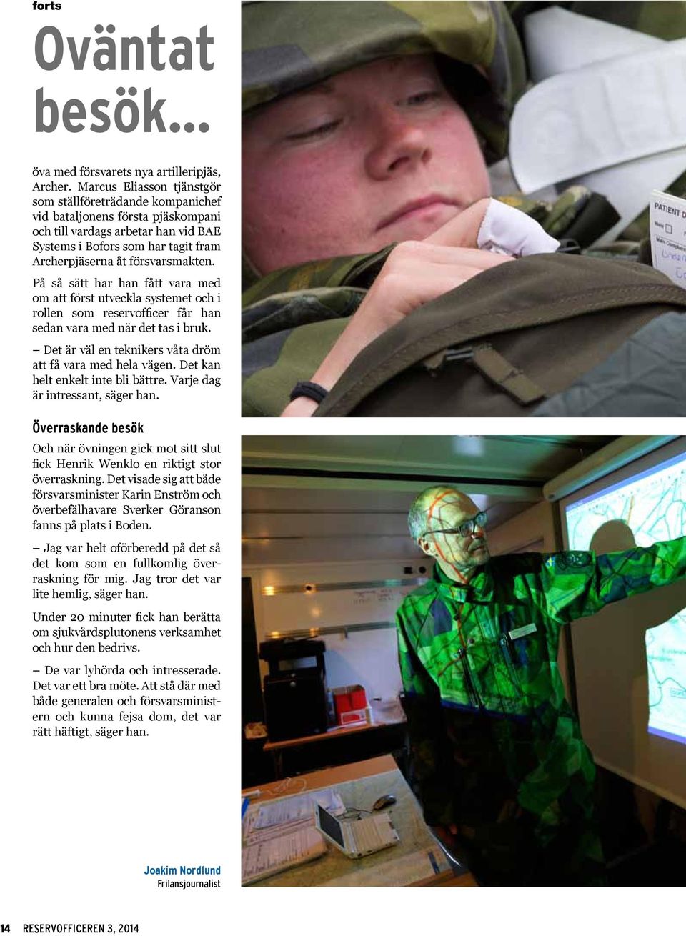 försvarsmakten. På så sätt har han fått vara med om att först utveckla systemet och i rollen som reservofficer får han sedan vara med när det tas i bruk.