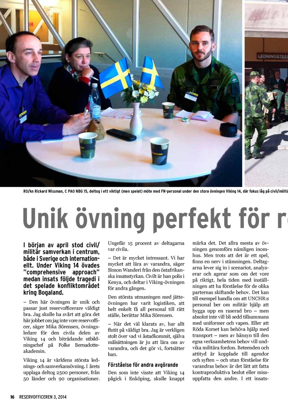 Under Viking 14 övades comprehensive approach medan insats följde tragedi i det spelade konfliktområdet kring Bogaland. Den här övningen är unik och passar just reservofficerare väldigt bra.