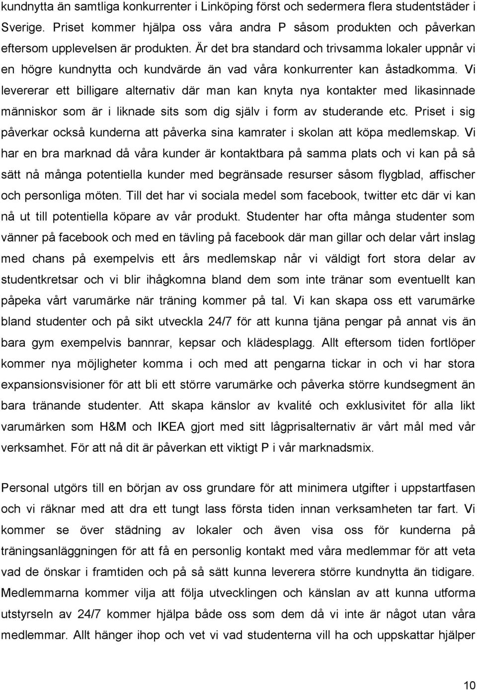 Vi levererar ett billigare alternativ där man kan knyta nya kontakter med likasinnade människor som är i liknade sits som dig själv i form av studerande etc.