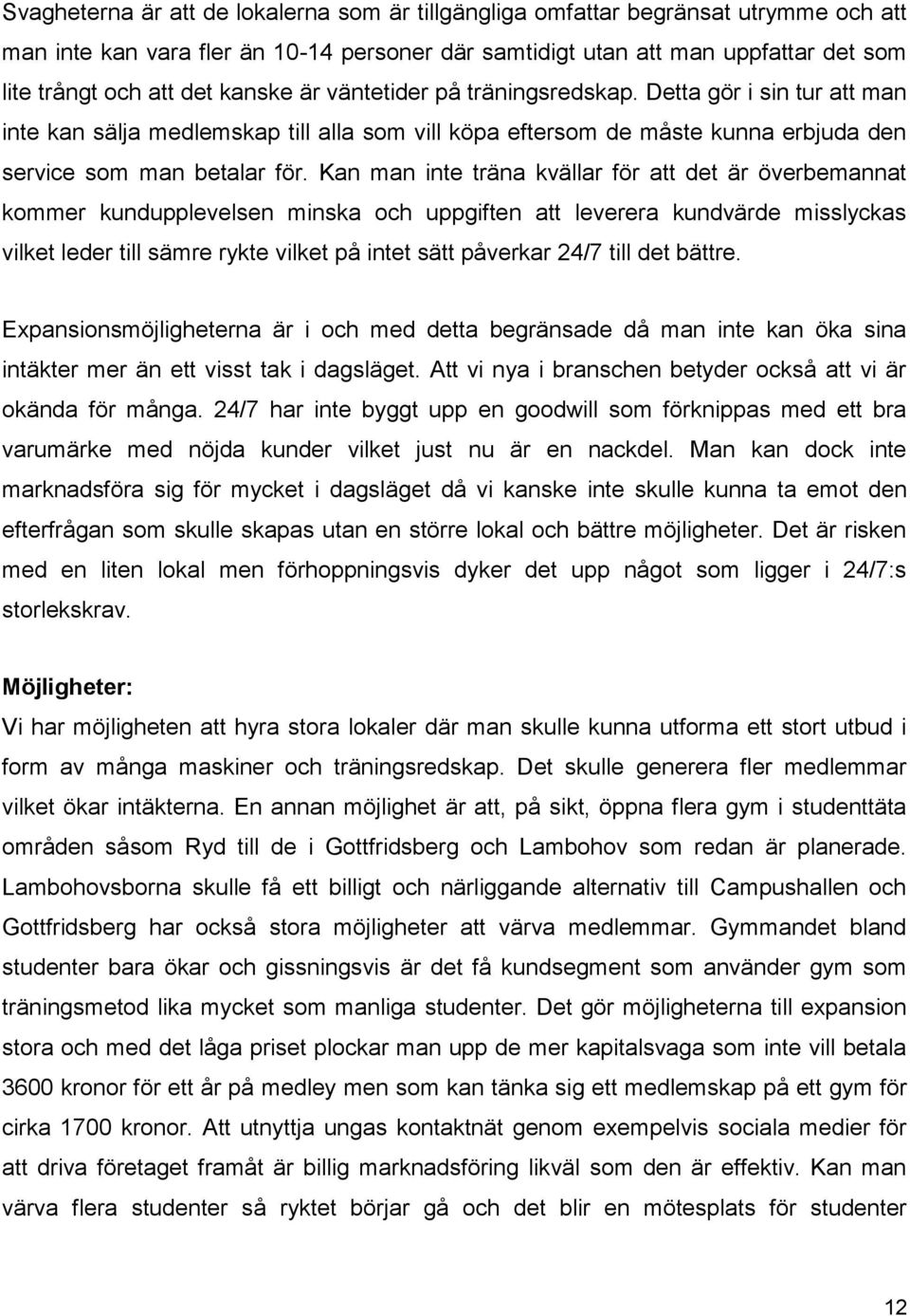 Kan man inte träna kvällar för att det är överbemannat kommer kundupplevelsen minska och uppgiften att leverera kundvärde misslyckas vilket leder till sämre rykte vilket på intet sätt påverkar 24/7