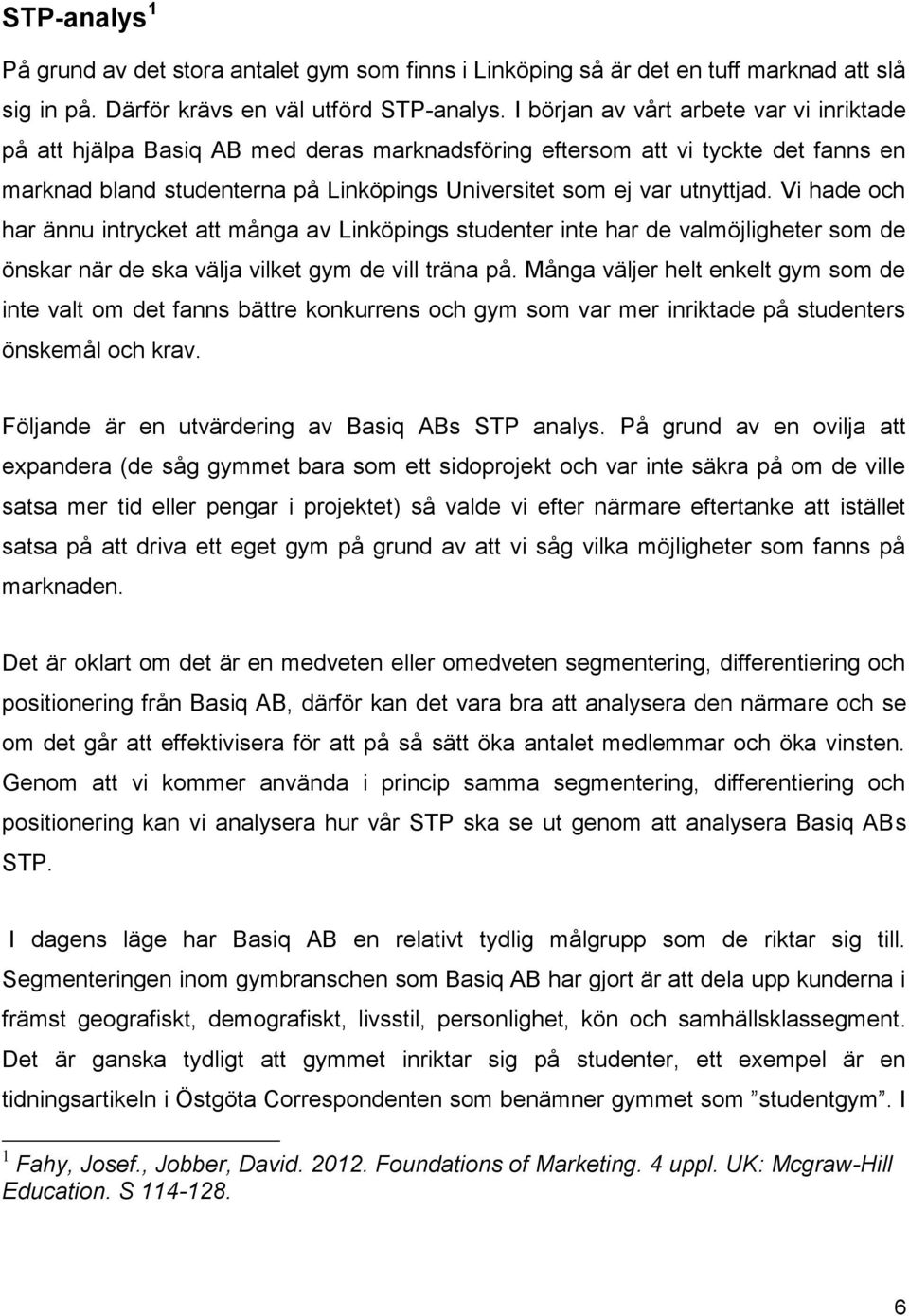 Vi hade och har ännu intrycket att många av Linköpings studenter inte har de valmöjligheter som de önskar när de ska välja vilket gym de vill träna på.