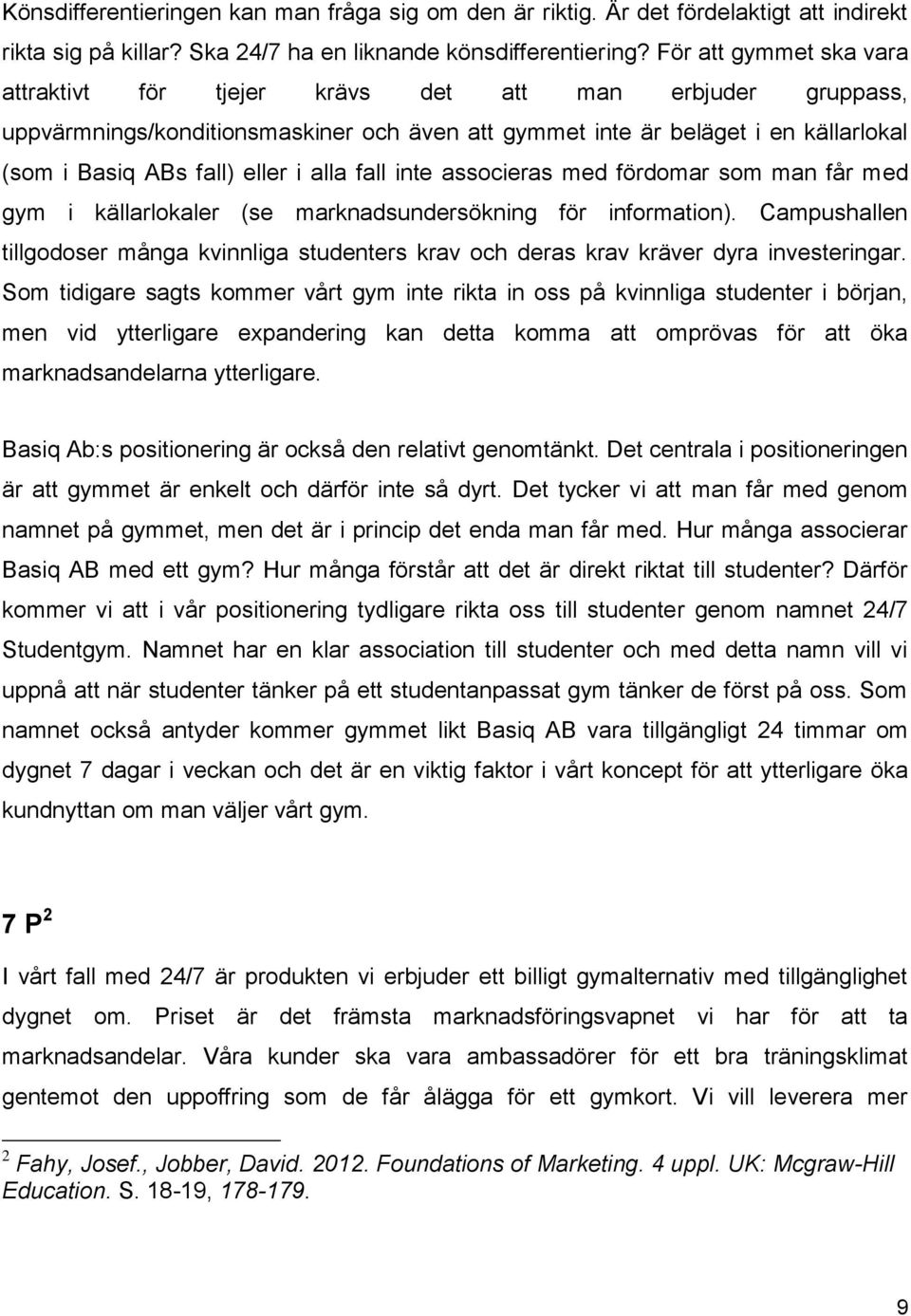 alla fall inte associeras med fördomar som man får med gym i källarlokaler (se marknadsundersökning för information).