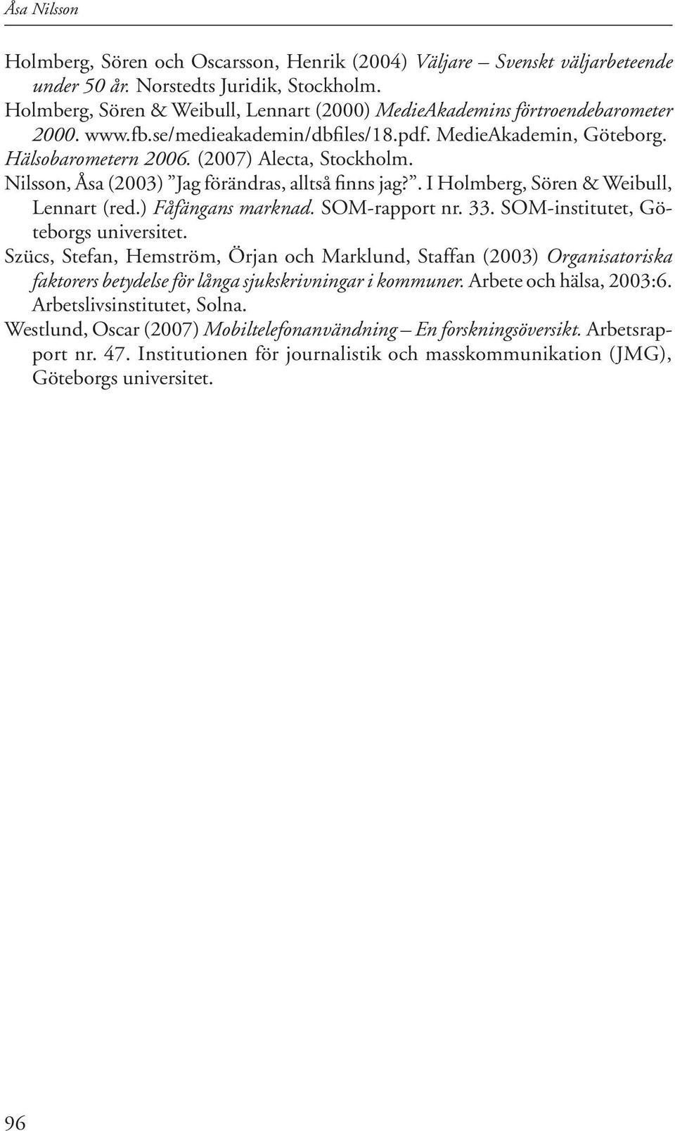 Nilsson, Åsa (2003) Jag förändras, alltså finns jag?. I Holmberg, Sören & Weibull, Lennart (red.) Fåfängans marknad. SOM-rapport nr. 33. SOM-institutet, Göteborgs universitet.