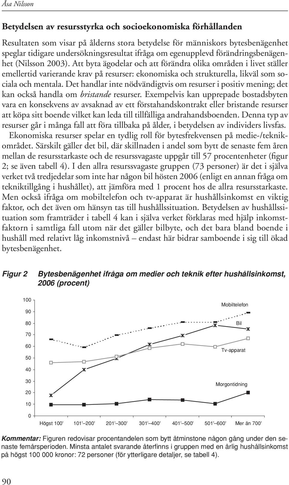 Att byta ägodelar och att förändra olika områden i livet ställer emellertid varierande krav på resurser: ekonomiska och strukturella, likväl som sociala och mentala.