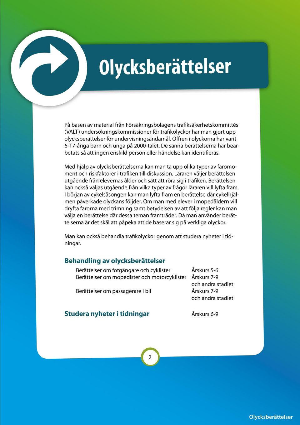 Med hjälp av olycksberättelserna kan man ta upp olika typer av faromoment och riskfaktorer i trafiken till diskussion.