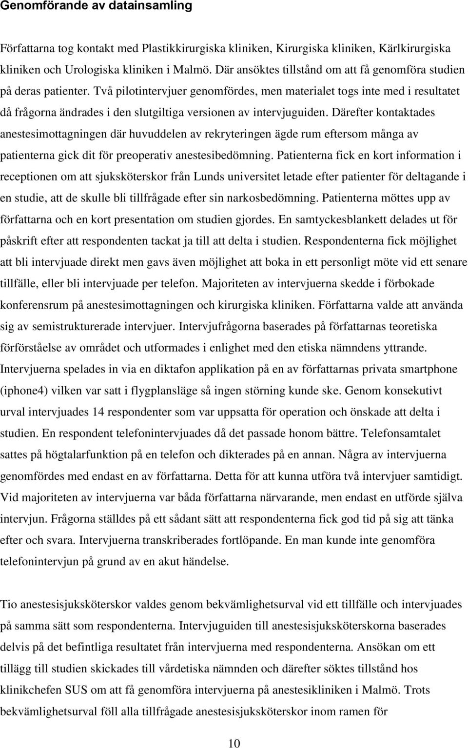 Två pilotintervjuer genomfördes, men materialet togs inte med i resultatet då frågorna ändrades i den slutgiltiga versionen av intervjuguiden.